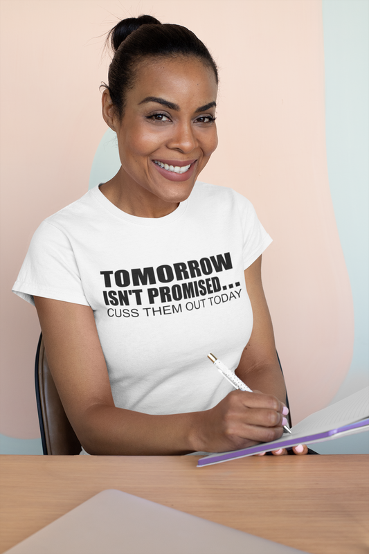 Tomorrow Isn't Promised Cuss Them Out Today Shirt Normal Print
