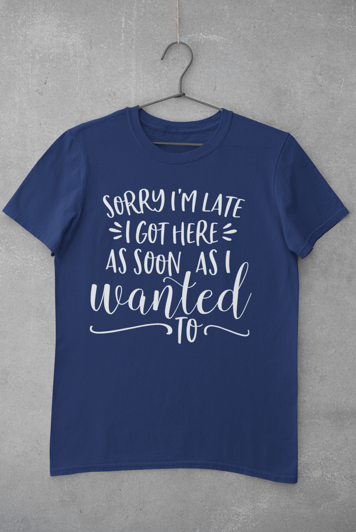 Sorry I'm Late I Got Here as Soon as I Wanted Too Shirt